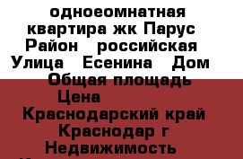 одноеомнатная квартира жк Парус › Район ­ российская › Улица ­ Есенина › Дом ­ 110 › Общая площадь ­ 39 › Цена ­ 1 460 000 - Краснодарский край, Краснодар г. Недвижимость » Квартиры продажа   . Краснодарский край,Краснодар г.